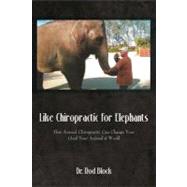 Like Chiropractic for Elephants: How Animal Chiropractic Can Change Your and Your Animal's World