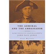 The Admiral and the Ambassador One Man's Obsessive Search for the Body of John Paul Jones