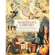 The Madman's Library The Strangest Books, Manuscripts and Other Literary Curiosities from History