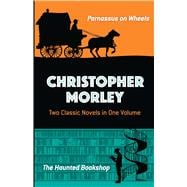 Christopher Morley: Two Classic Novels in One Volume Parnassus on Wheels and The Haunted Bookshop