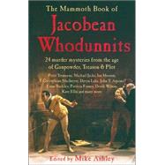Mammoth Book of Jacobean Whodunnits : 24 Murder Mysteries from the Age of Gunpowder, Treason and Plot