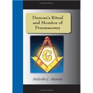 Duncan's Ritual and Monitor of Freemasonry: Or Guide to the Three Symbolic Degrees of the Ancient York Rite and to the Degrees of Mark Master, Past Master, Most Excellent Master, and the Royal A