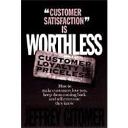Customer Satisfaction is Worthless, Customer Loyalty is Priceless How to Make Them Love You, Keep You Coming Back, and Tell Everyone They Know