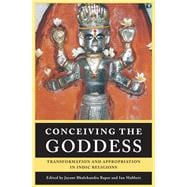 Conceiving the Goddess Transformation and Appropriation in Indic Religions