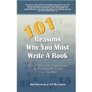 101 Reasons You Must Write A Book : How to Make A Six Figure Income by Writing and Publishing Your Own Book