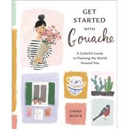 Get Started with Gouache A Colorful Guide to Painting the World Around You