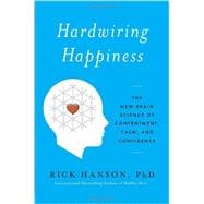Hardwiring Happiness The New Brain Science of Contentment, Calm, and Confidence