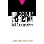Homosexuality and the Christian : A Guide for Parents, Pastors, and Friends