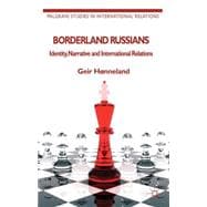 Borderland Russians Identity, Narrative and International Relations