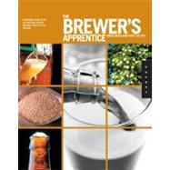 The Brewer's Apprentice An Insider's Guide to the Art and Craft of Beer Brewing, Taught by the Masters
