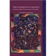 The Oppressive Present: Literature and Social Consciousness in Colonial India