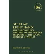 'Sit At My Right Hand' The Chronicler's Portrait of the Tribe of Benjamin in the Social Context of Yehud