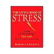 The Little Book Of Stress; Calm Is For Wimps. Get Real. Get Stressed.