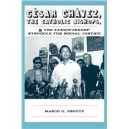Cesar Chavez, the Catholic Bishops, and the Farmworkers' Struggle for Social Justice