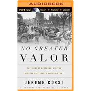 No Greater Valor: The Siege of Bastogne and the Miracle That Sealed Allied Victory