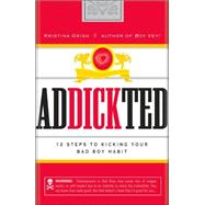 Addickted: 12 Steps to Kicking Your Bad Boy Habit