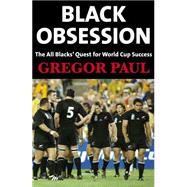 Black Obsession : The All Blacks' Quest for World Cup Success