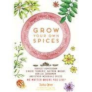 Grow Your Own Spices Harvest homegrown ginger, turmeric, saffron, wasabi, vanilla, cardamom, and other incredible spices -- no matter where you live!