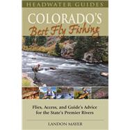 Colorado's Best Fly Fishing Flies, Access, and Guide's Advice for the State's Premier Rivers