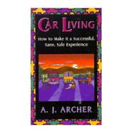 Car Living : How to Make It a Successful, Sane, Safe Experience