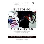Bleeding Afghanistan Washington, Warlords, and the Propaganda of Silence