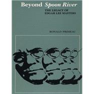 Beyond Spoon River : The Legacy of Edgar Lee Masters