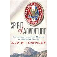 Spirit of Adventure : Eagle Scouts and the Making of America's Future