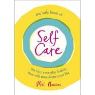 The Little Book of Self-Care The Tiny Everyday Habits that Will Transform Your Life