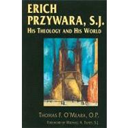 Erich Przywara, S. J. : His Theology and His World