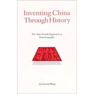 Inventing China Through History : The May Fourth Approach to Historiography