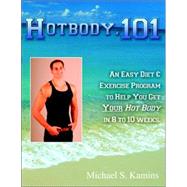 Hotbody 101 : An Easy Diet and Exercise Program to Help You Get Your Hot Body in 8 to 10 Weeks