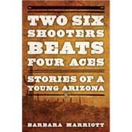 Two Six Shooters Beat Four Aces Stories of a Young Arizona