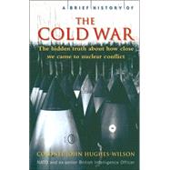 Brief History of the Cold War : The Hidden Truth about How Close We Came to Nuclear Conflict