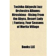 Toshiko Akiyoshi Jazz Orchestra Albums : Hiroshima - Rising from the Abyss, Desert Lady Fantasy, Four Seasons of Morita Village