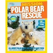 National Geographic Kids Mission: Polar Bear Rescue All About Polar Bears and How to Save Them