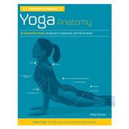 The Student's Manual of Yoga Anatomy 30 Essential Poses Analyzed, Explained, and Illustrated
