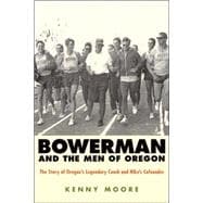 Bowerman and the Men of Oregon The Story of Oregon's Legendary Coach and Nike's Cofounder