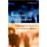 American Obscurantism History and the Visual in U.S. Literature and Film