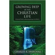 Growing Deep in the Christian Life : Essential Truths for Becoming Strong in the Faith