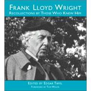 Frank Lloyd Wright Recollections by Those Who Knew Him