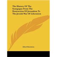 The History of the Synagogue from the Destruction of Jerusalem to the Jewish War of Liberation