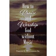 How to Praise and Worship God without Music