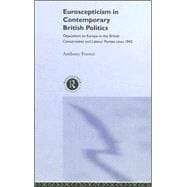 Euroscepticism in Contemporary British Politics: Opposition to Europe in the Conservative and Labour Parties since 1945