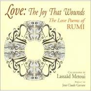 Love: The Joy That Wounds The Love Poems of Rumi