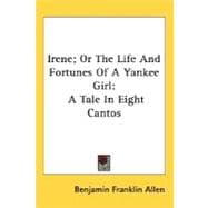 Irene; or the Life and Fortunes of a Yankee Girl : A Tale in Eight Cantos