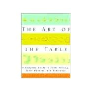 Art of the Table : A Complete Guide to Table Setting, Table Manners, and Tableware