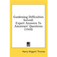 Gardening Difficulties Solved : Expert Answers to Amateurs' Questions (1910)