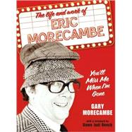 You'll Miss Me When I'm Gone : The Life and Work of Eric Morecambe
