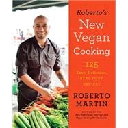 Roberto's New Vegan Cooking 125 Easy, Delicious, Real Food Recipes