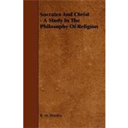 Socrates and Christ: A Study in the Philosophy of Religion